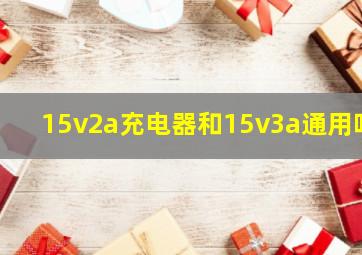 15v2a充电器和15v3a通用吗