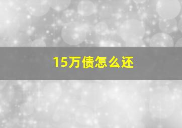 15万债怎么还