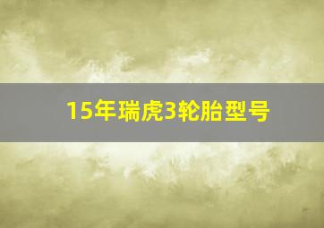 15年瑞虎3轮胎型号