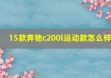 15款奔驰c200l运动款怎么样