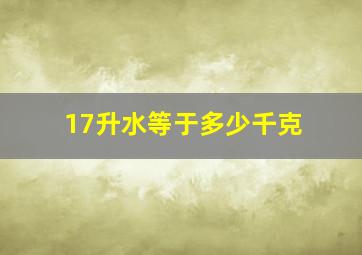 17升水等于多少千克