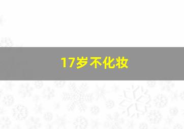 17岁不化妆