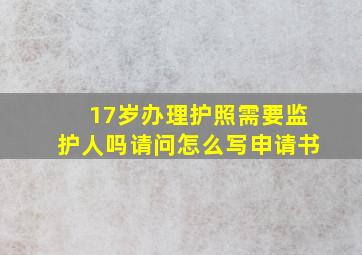 17岁办理护照需要监护人吗请问怎么写申请书