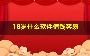 18岁什么软件借钱容易