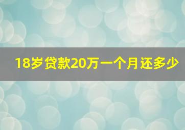 18岁贷款20万一个月还多少