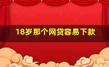 18岁那个网贷容易下款