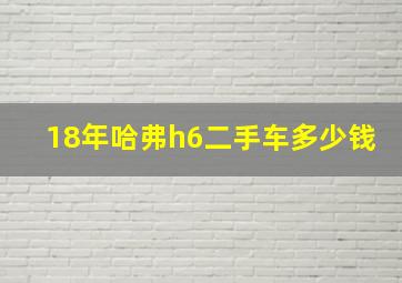 18年哈弗h6二手车多少钱