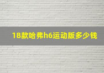 18款哈弗h6运动版多少钱