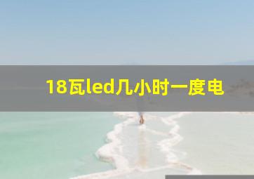 18瓦led几小时一度电