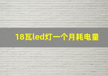 18瓦led灯一个月耗电量