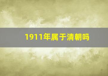 1911年属于清朝吗