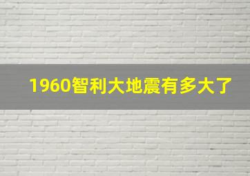 1960智利大地震有多大了