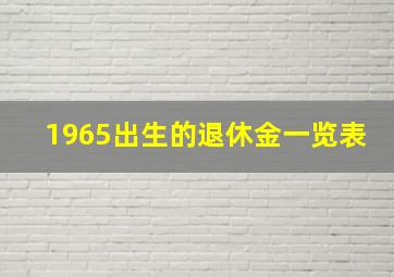 1965出生的退休金一览表