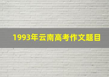 1993年云南高考作文题目