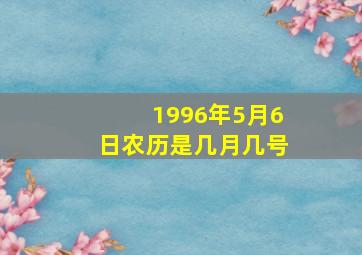 1996年5月6日农历是几月几号