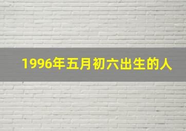 1996年五月初六出生的人