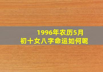 1996年农历5月初十女八字命运如何呢