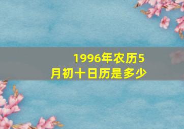 1996年农历5月初十日历是多少