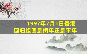 1997年7月1日香港回归祖国是闰年还是平年