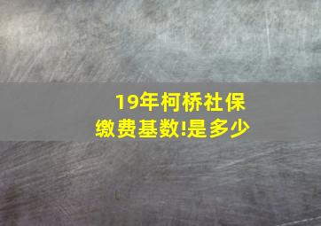 19年柯桥社保缴费基数!是多少