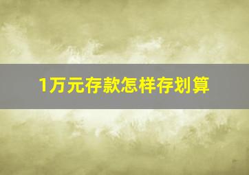 1万元存款怎样存划算