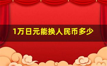 1万日元能换人民币多少