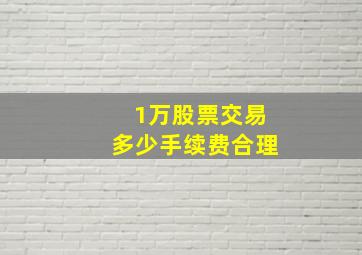 1万股票交易多少手续费合理