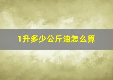 1升多少公斤油怎么算