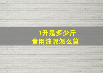 1升是多少斤食用油呢怎么算