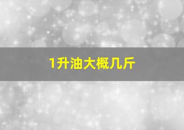 1升油大概几斤