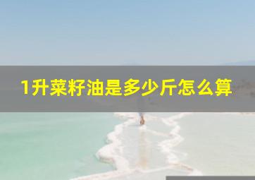 1升菜籽油是多少斤怎么算