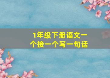 1年级下册语文一个接一个写一句话