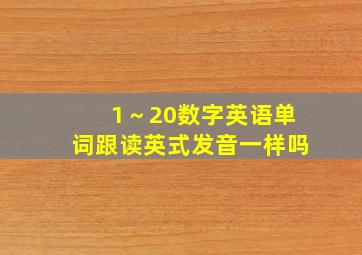 1～20数字英语单词跟读英式发音一样吗