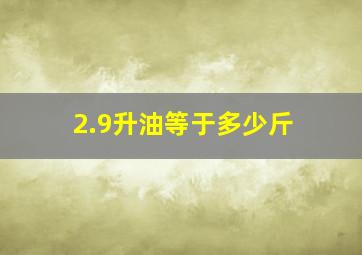 2.9升油等于多少斤