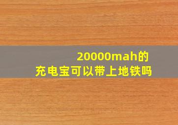 20000mah的充电宝可以带上地铁吗