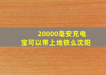 20000毫安充电宝可以带上地铁么沈阳