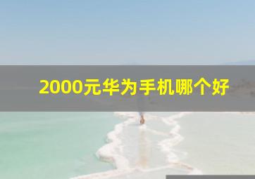 2000元华为手机哪个好