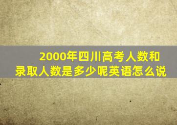 2000年四川高考人数和录取人数是多少呢英语怎么说