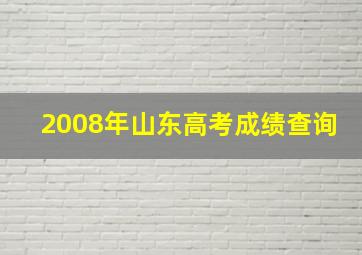 2008年山东高考成绩查询