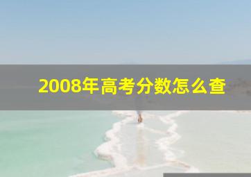 2008年高考分数怎么查