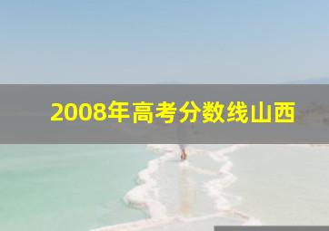 2008年高考分数线山西