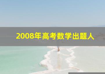 2008年高考数学出题人