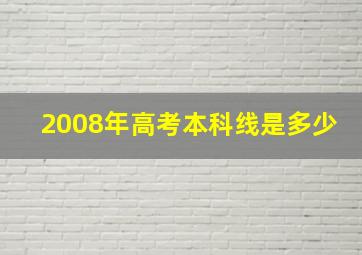 2008年高考本科线是多少