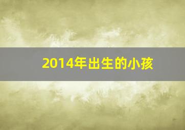 2014年出生的小孩