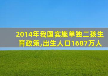 2014年我国实施单独二孩生育政策,出生人口1687万人