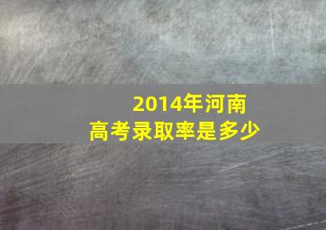 2014年河南高考录取率是多少