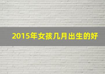 2015年女孩几月出生的好