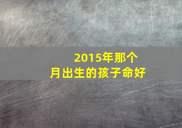 2015年那个月出生的孩子命好