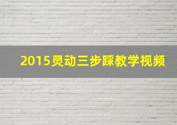 2015灵动三步踩教学视频