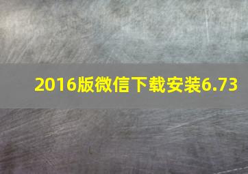 2016版微信下载安装6.73